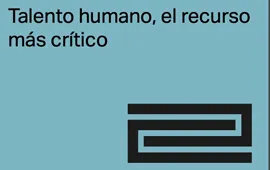 Talento humano, el recurso más crítico